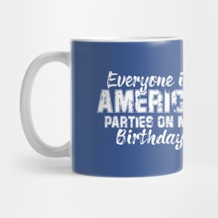 Everyone In America Parties On My Birthday Mug